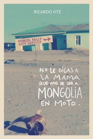 DON'T TELL MOM I'VE GONE TO MONGOLIA BY MOTORCYCLE - RICARDO FITÉ